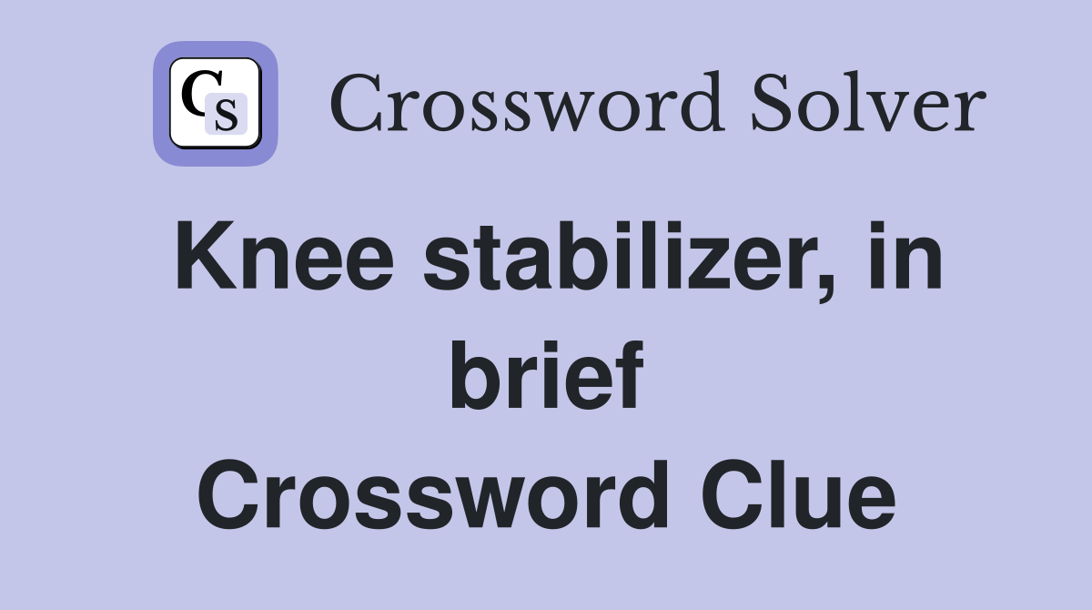 Knee stabilizer, in brief Crossword Clue