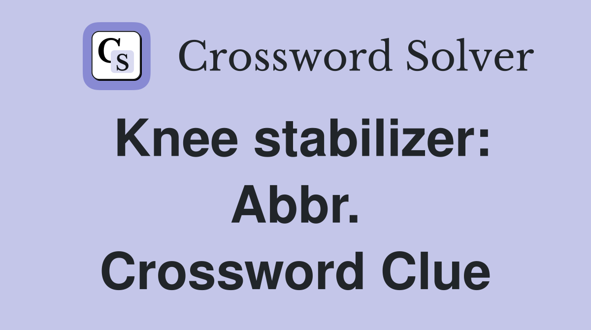 Knee stabilizer: Abbr. Crossword Clue
