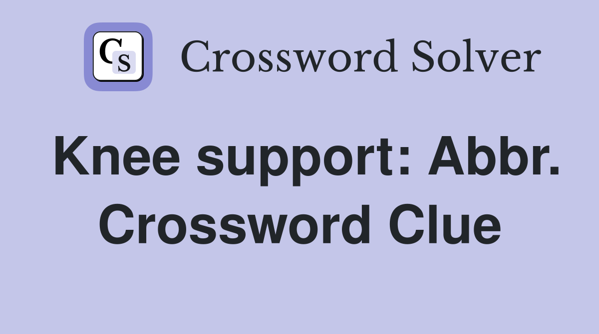 Knee support: Abbr. Crossword Clue