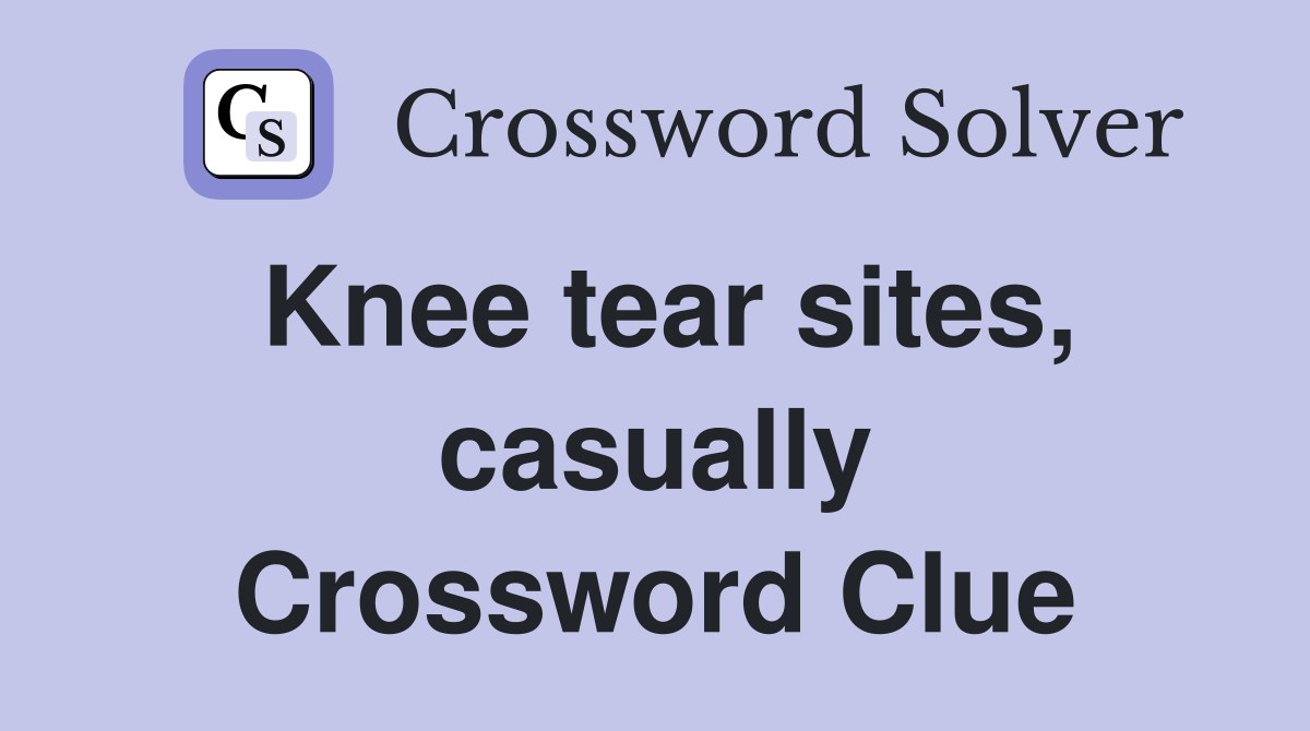 Knee tear sites, casually Crossword Clue