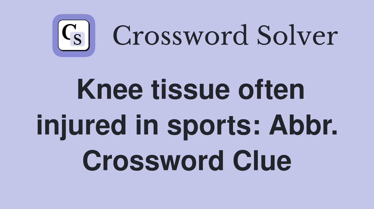 Knee tissue often injured in sports: Abbr. Crossword Clue