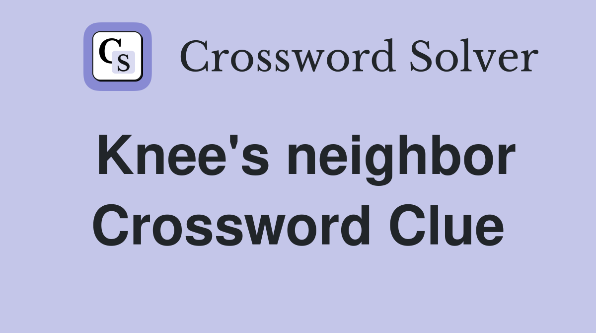 Knee's neighbor Crossword Clue