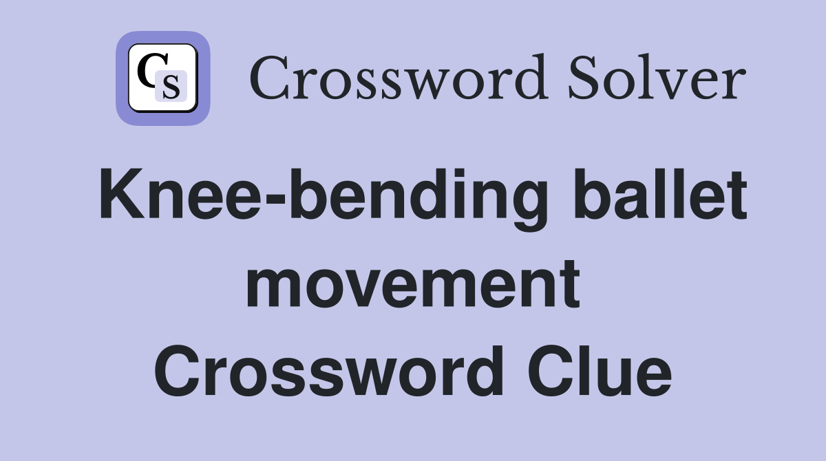 Knee-bending ballet movement Crossword Clue