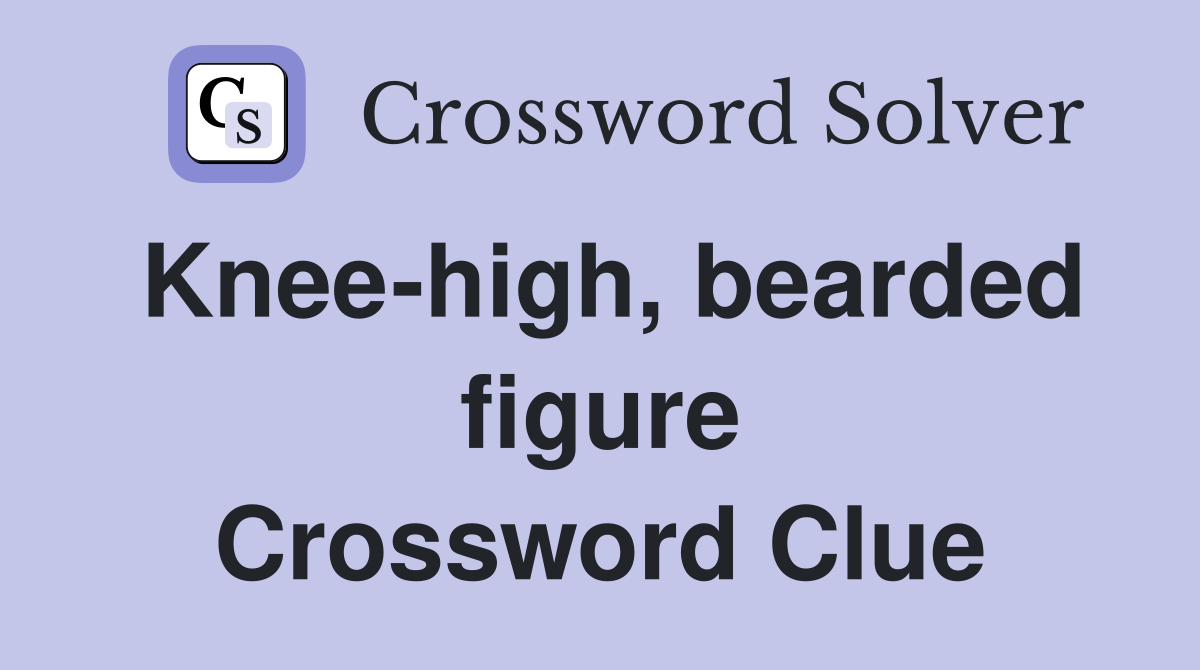 Knee-high, bearded figure Crossword Clue