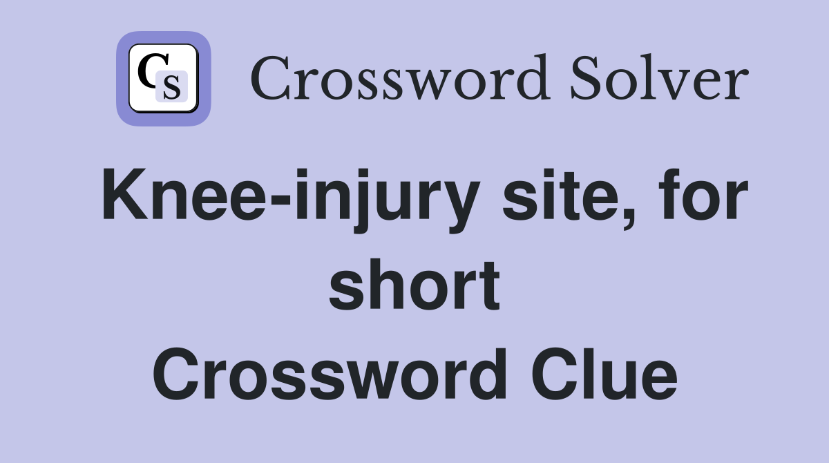 Knee-injury site, for short Crossword Clue