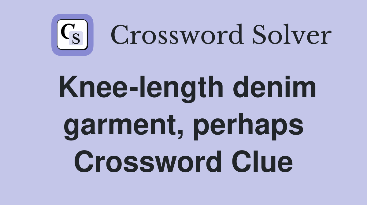 Knee-length denim garment, perhaps Crossword Clue