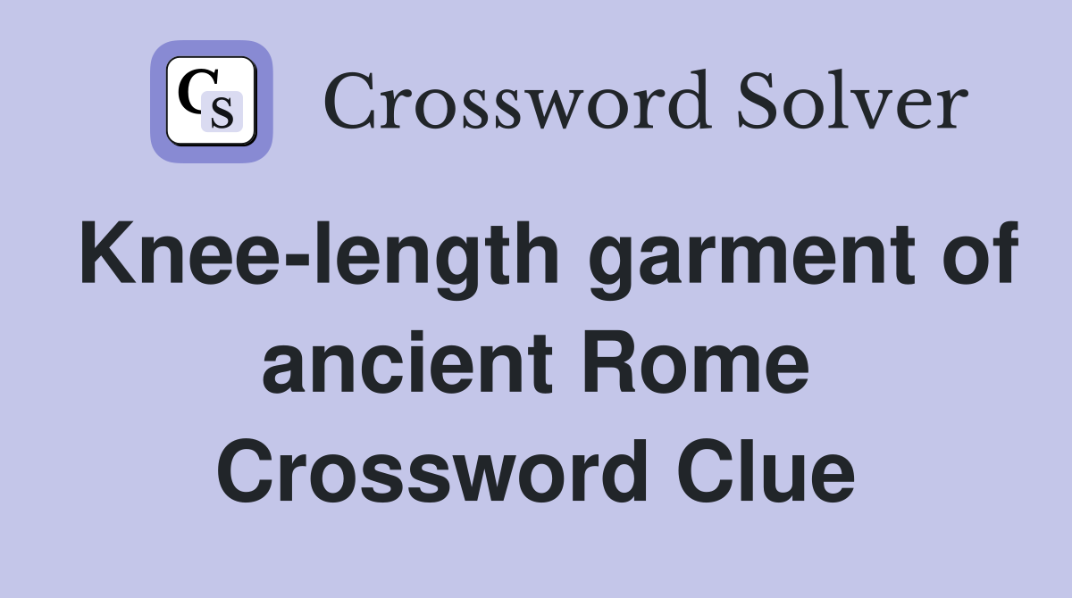 Knee-length garment of ancient Rome Crossword Clue