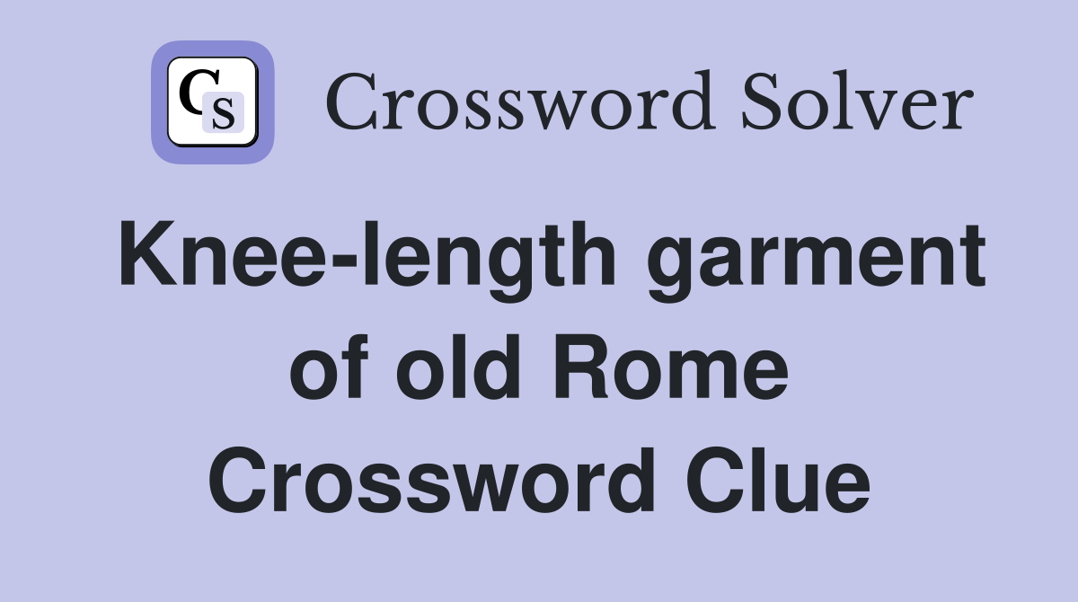 Knee-length garment of old Rome Crossword Clue
