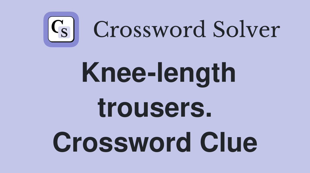 Knee-length trousers. Crossword Clue