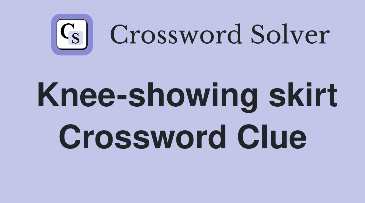 Knee-showing skirt Crossword Clue