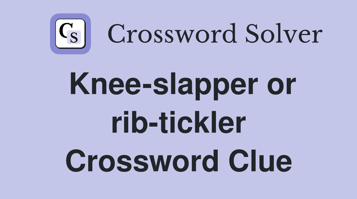 Knee-slapper or rib-tickler Crossword Clue