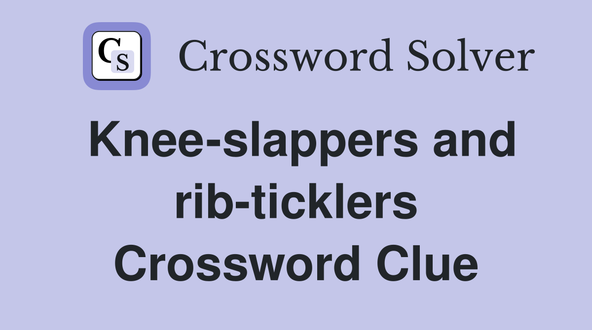 Knee-slappers and rib-ticklers Crossword Clue