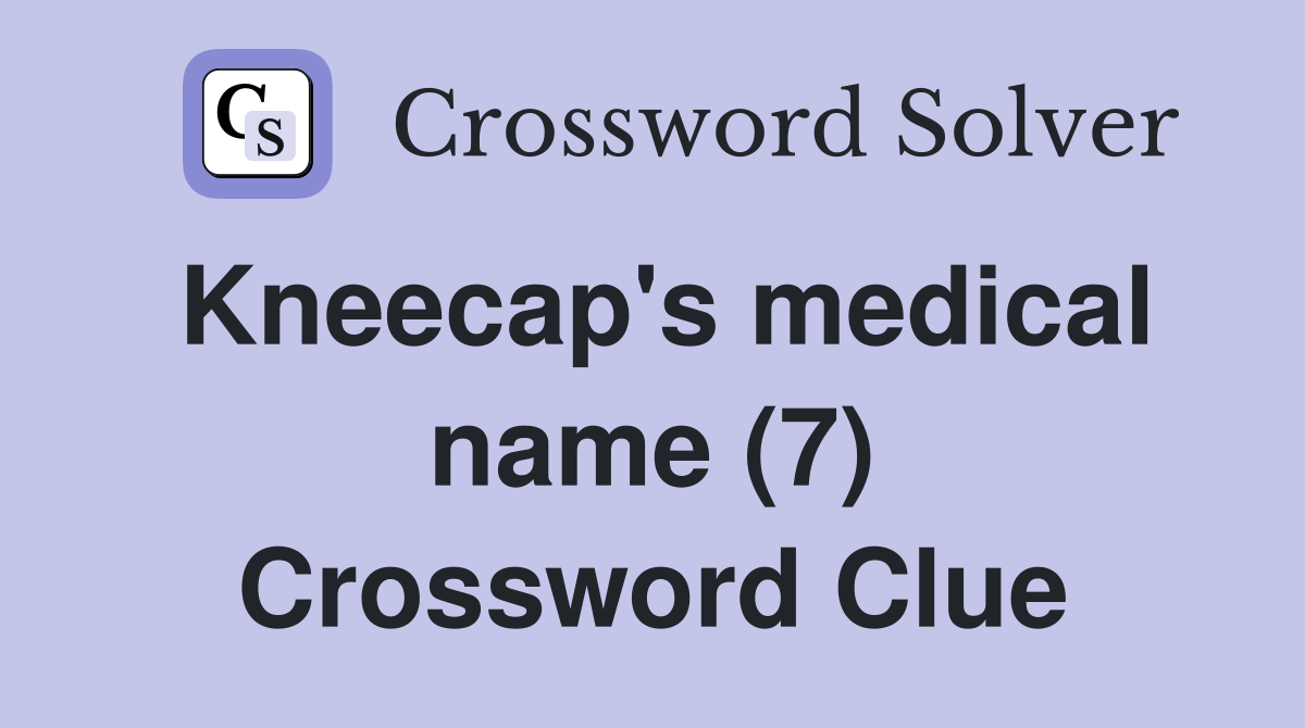 Kneecap's medical name (7) Crossword Clue