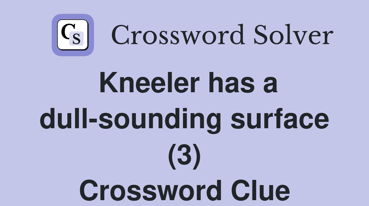 Kneeler has a dull-sounding surface (3) Crossword Clue