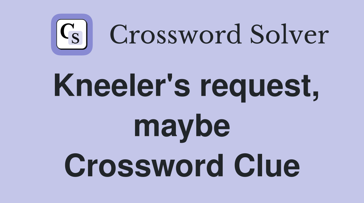 Kneeler's request, maybe Crossword Clue