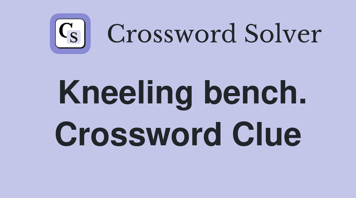 Kneeling bench. Crossword Clue