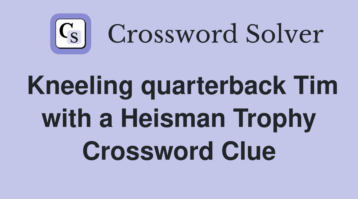 Kneeling quarterback Tim with a Heisman Trophy Crossword Clue