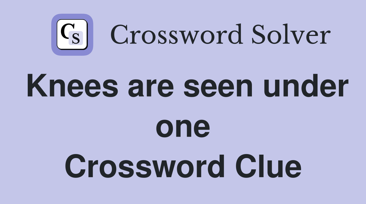 Knees are seen under one Crossword Clue