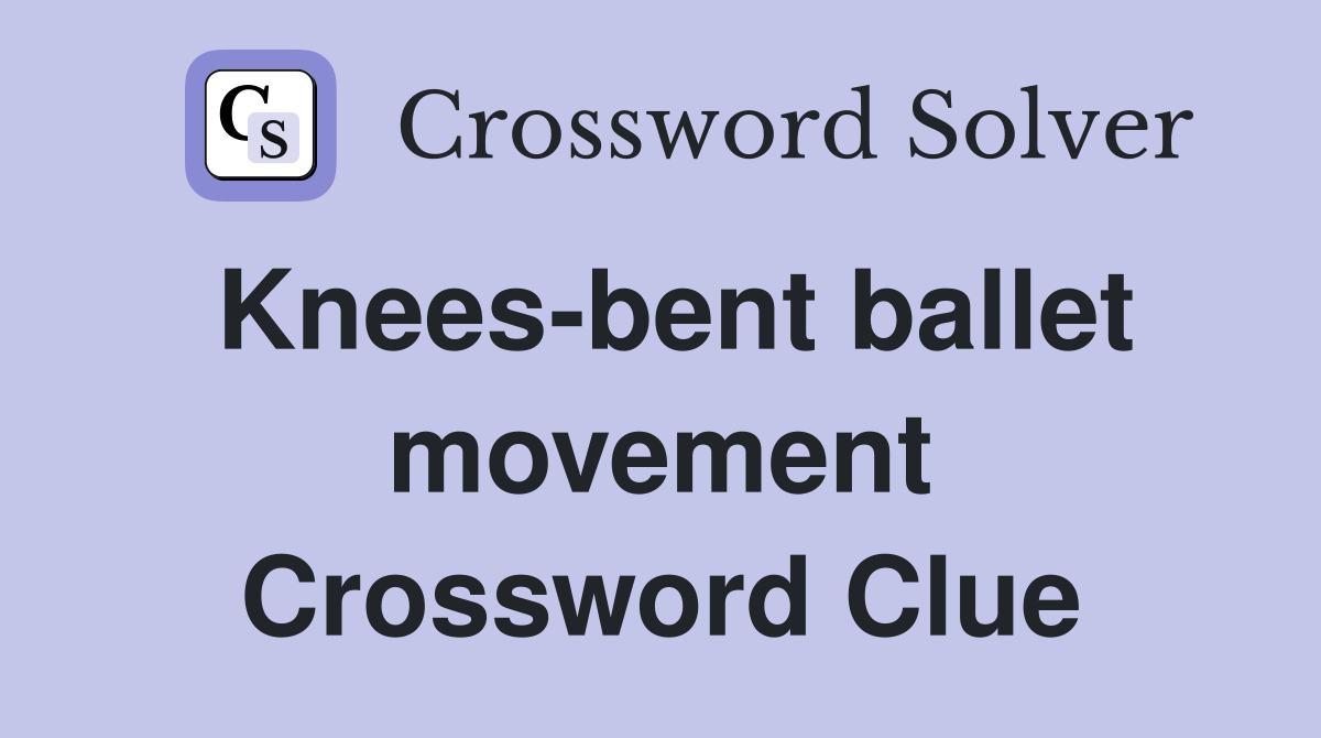 Knees-bent ballet movement Crossword Clue