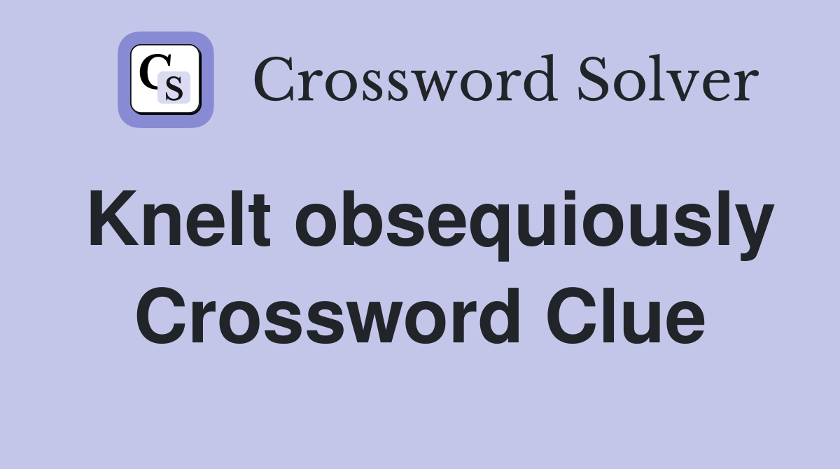 Knelt obsequiously Crossword Clue