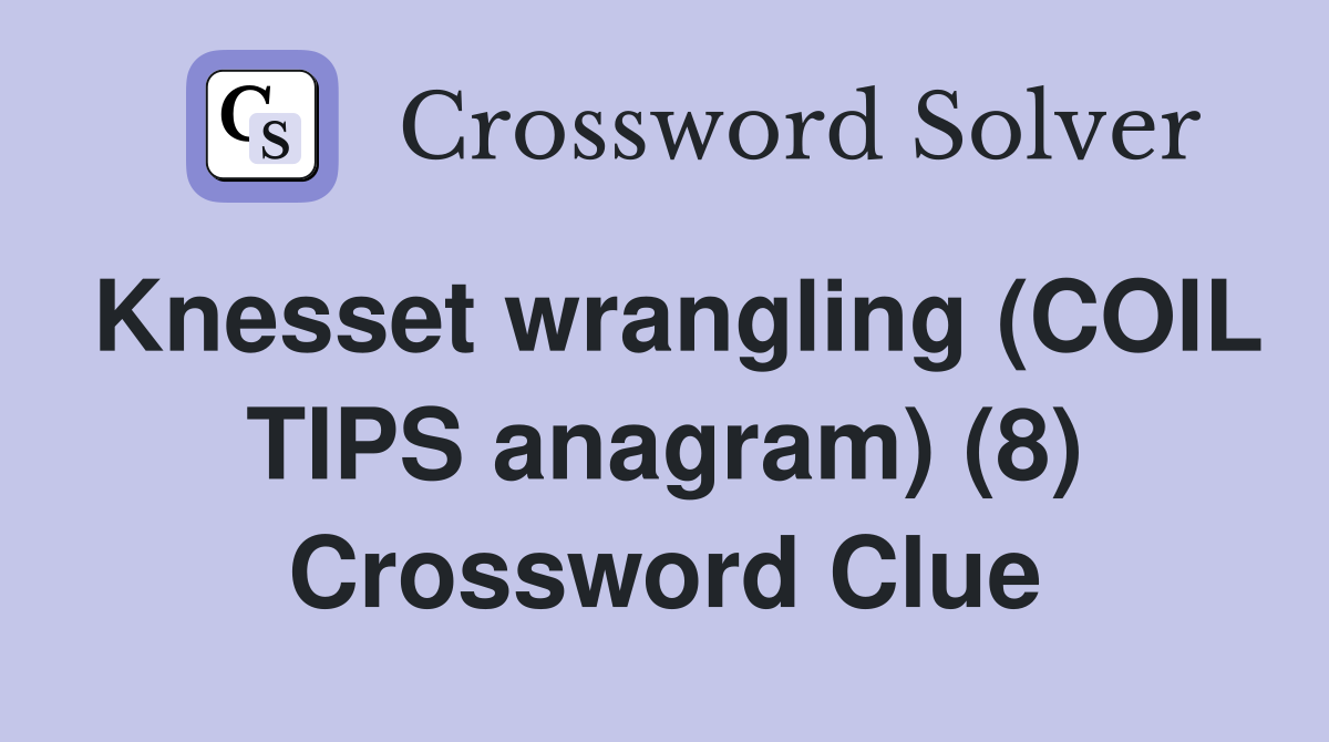 Knesset wrangling (COIL TIPS anagram) (8) Crossword Clue