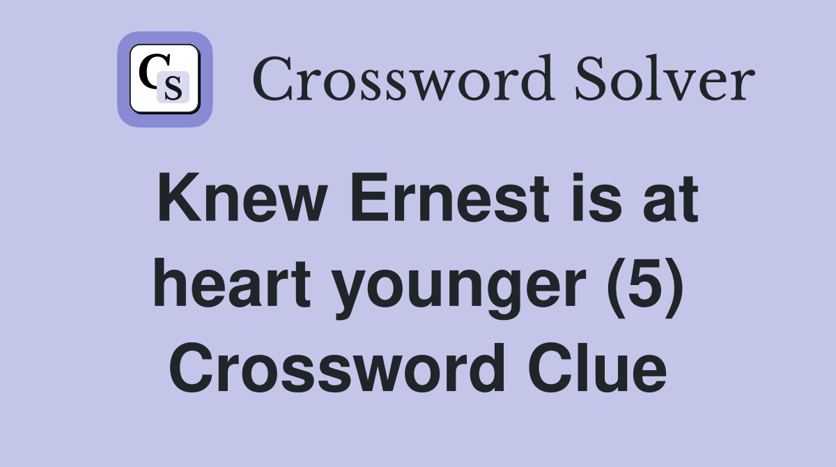 Knew Ernest is at heart younger (5) Crossword Clue