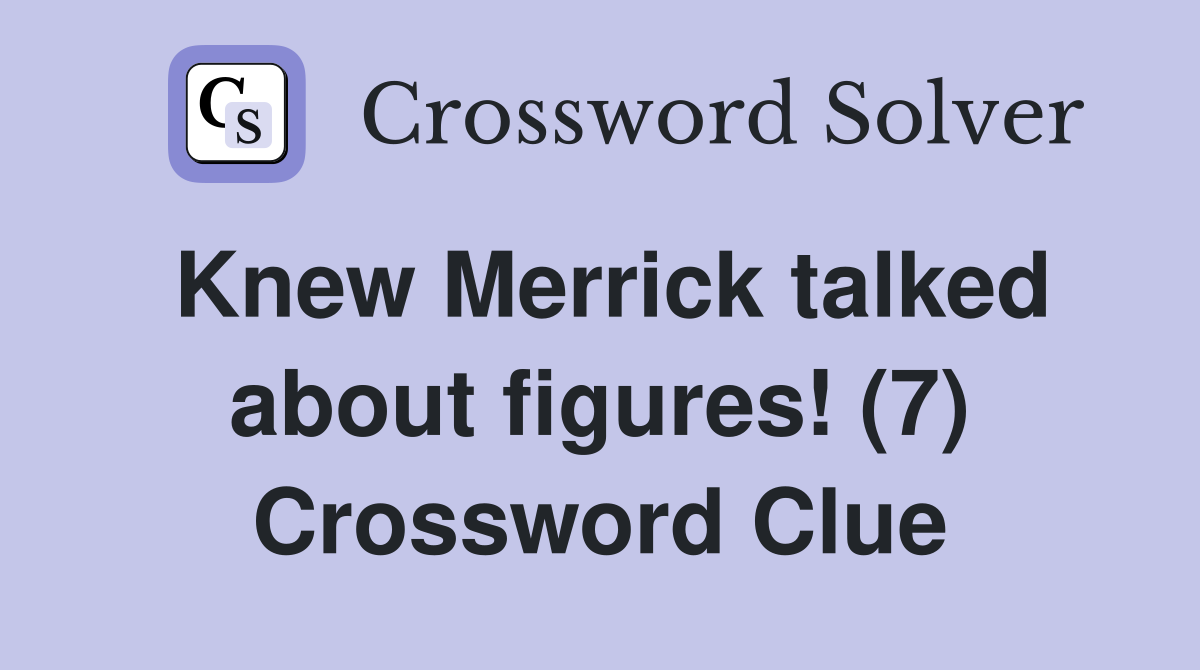 Knew Merrick talked about figures! (7) Crossword Clue