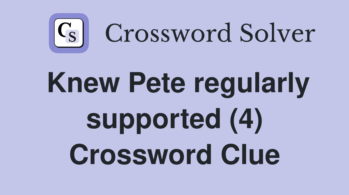 Knew Pete regularly supported (4) Crossword Clue
