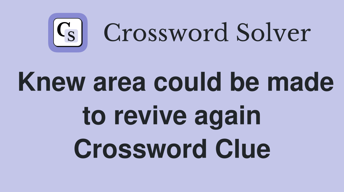 Knew area could be made to revive again Crossword Clue