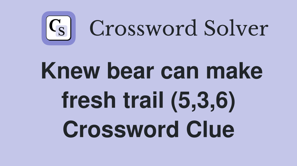 Knew bear can make fresh trail (5,3,6) Crossword Clue