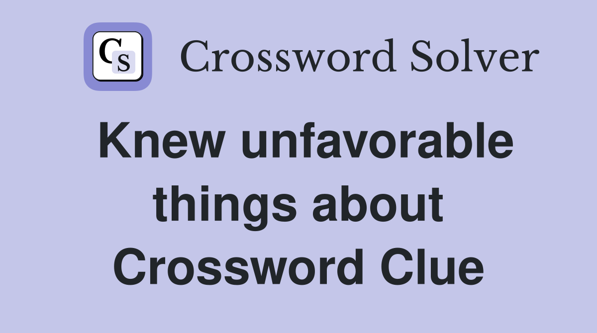 Knew unfavorable things about Crossword Clue