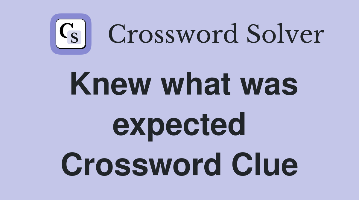 Knew what was expected Crossword Clue