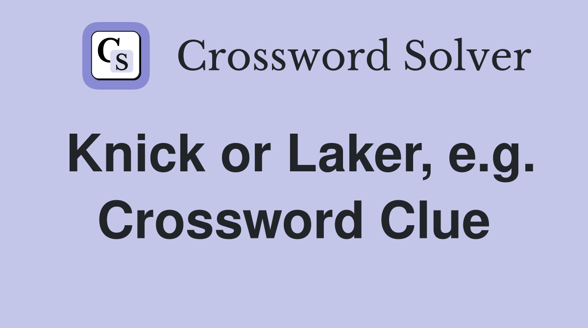 Knick or Laker, e.g. Crossword Clue