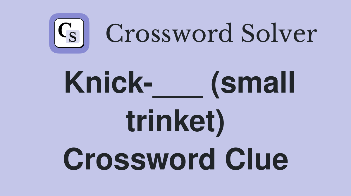 Knick-___ (small trinket) Crossword Clue