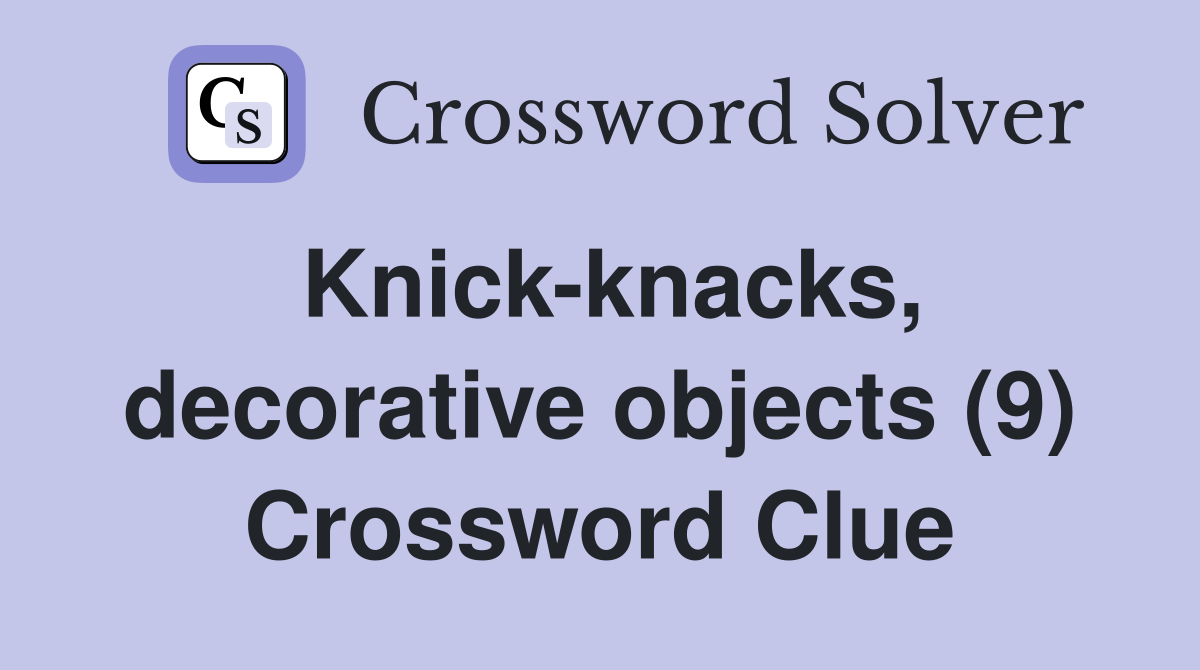 Knick-knacks, decorative objects (9) Crossword Clue