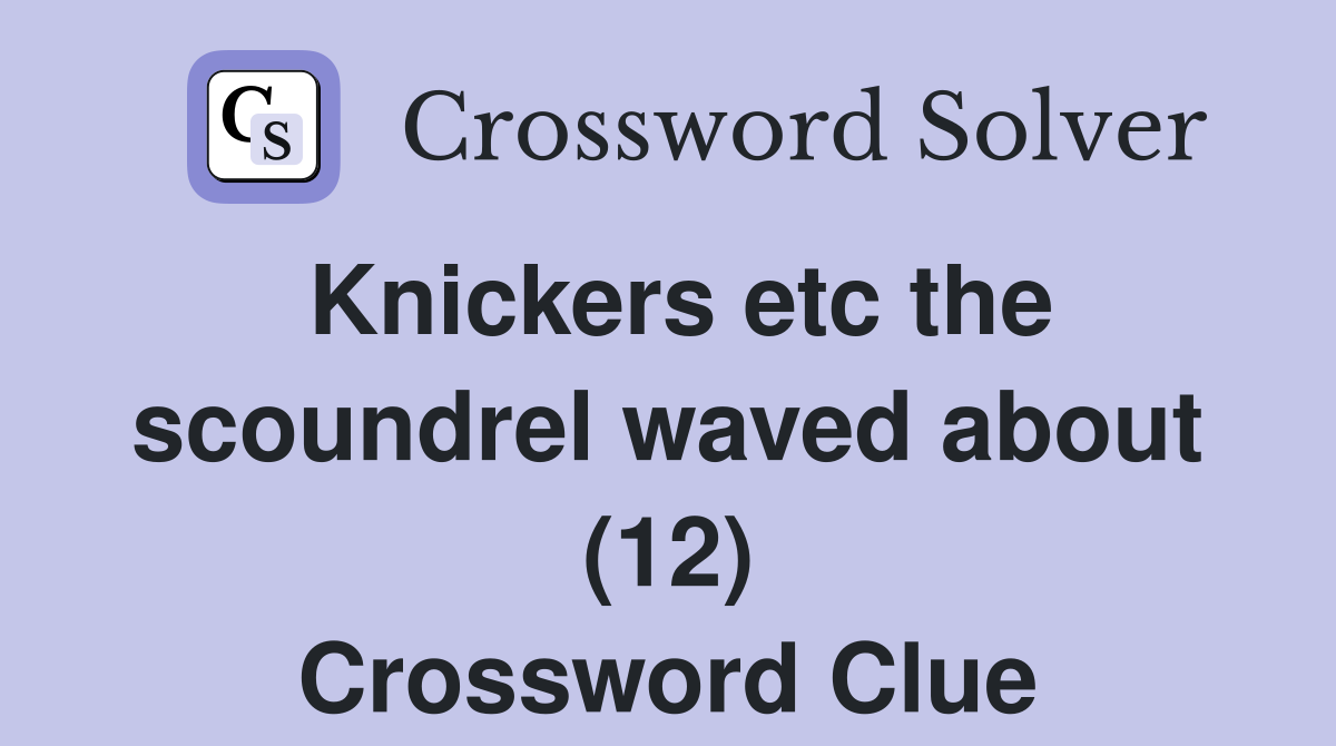 Knickers etc the scoundrel waved about (12) Crossword Clue