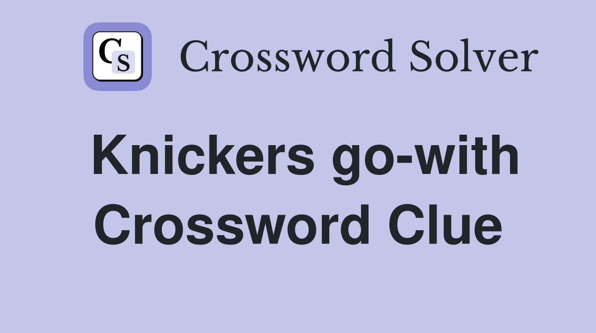 Knickers go-with Crossword Clue