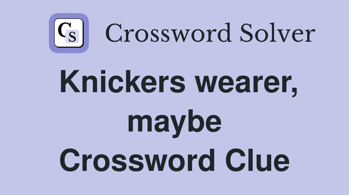Knickers wearer, maybe Crossword Clue