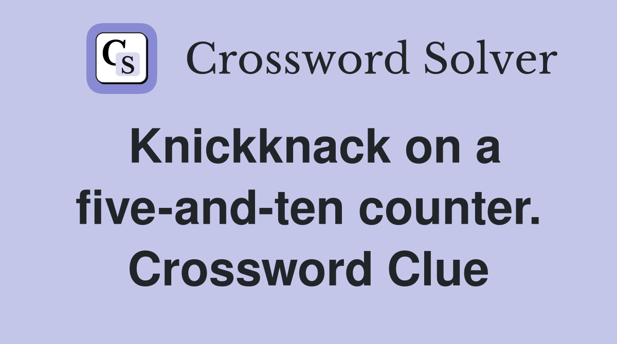 Knickknack on a five-and-ten counter. Crossword Clue