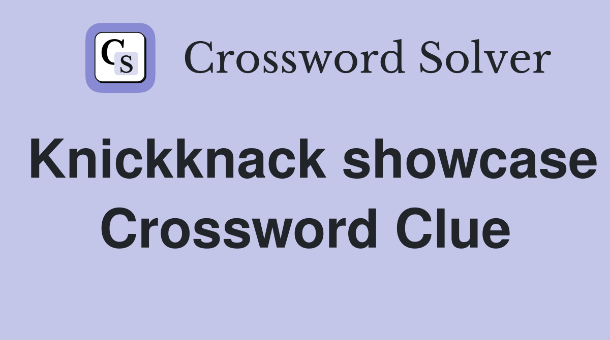 Knickknack showcase Crossword Clue