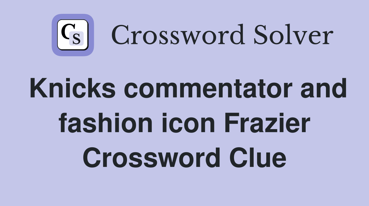 Knicks commentator and fashion icon Frazier Crossword Clue