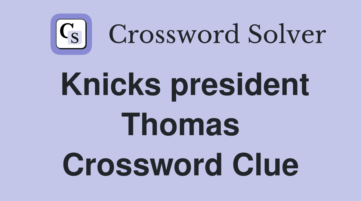Knicks president Thomas Crossword Clue