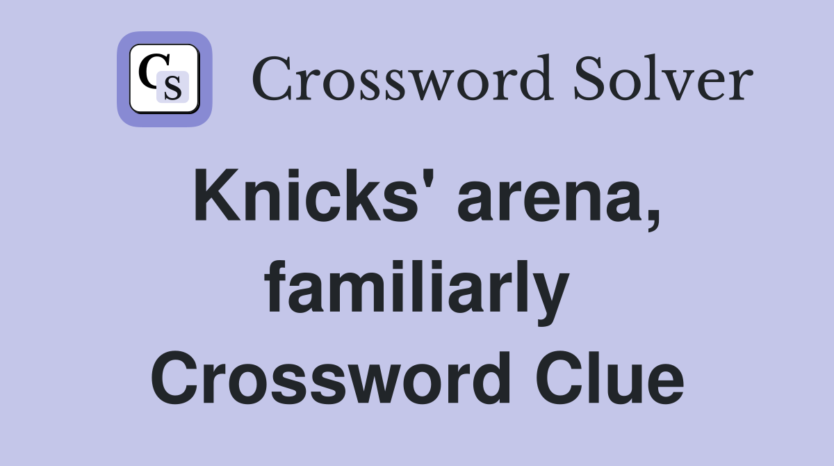 Knicks' arena, familiarly Crossword Clue