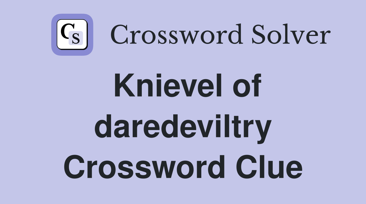 Knievel of daredeviltry Crossword Clue