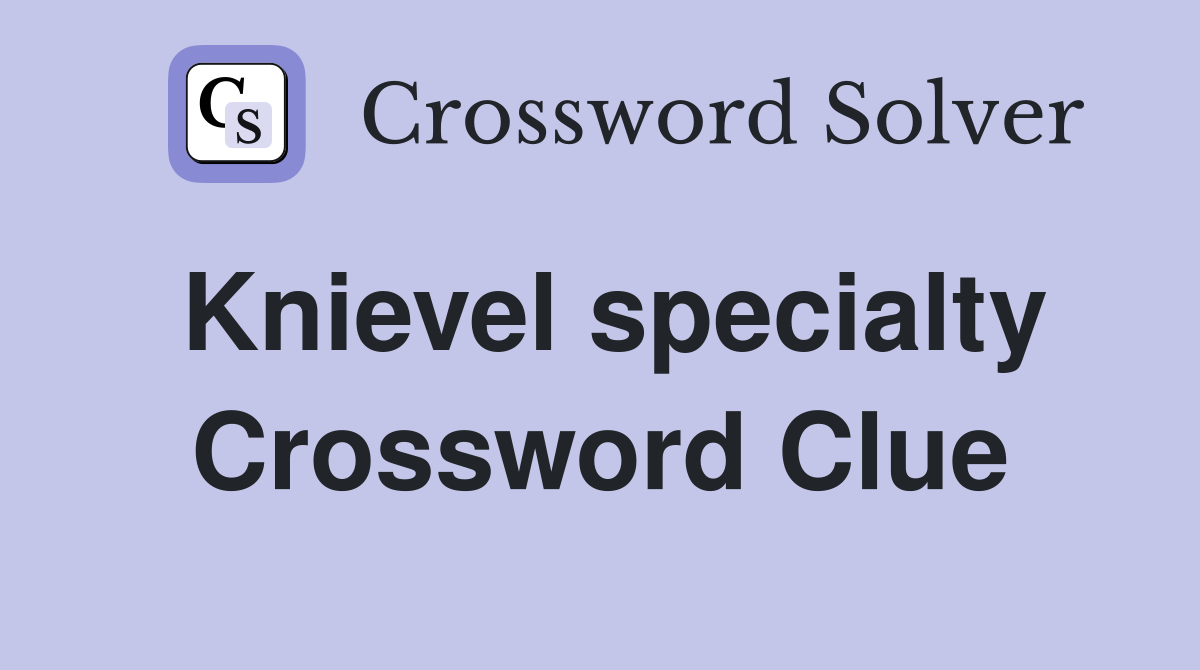 Knievel specialty Crossword Clue