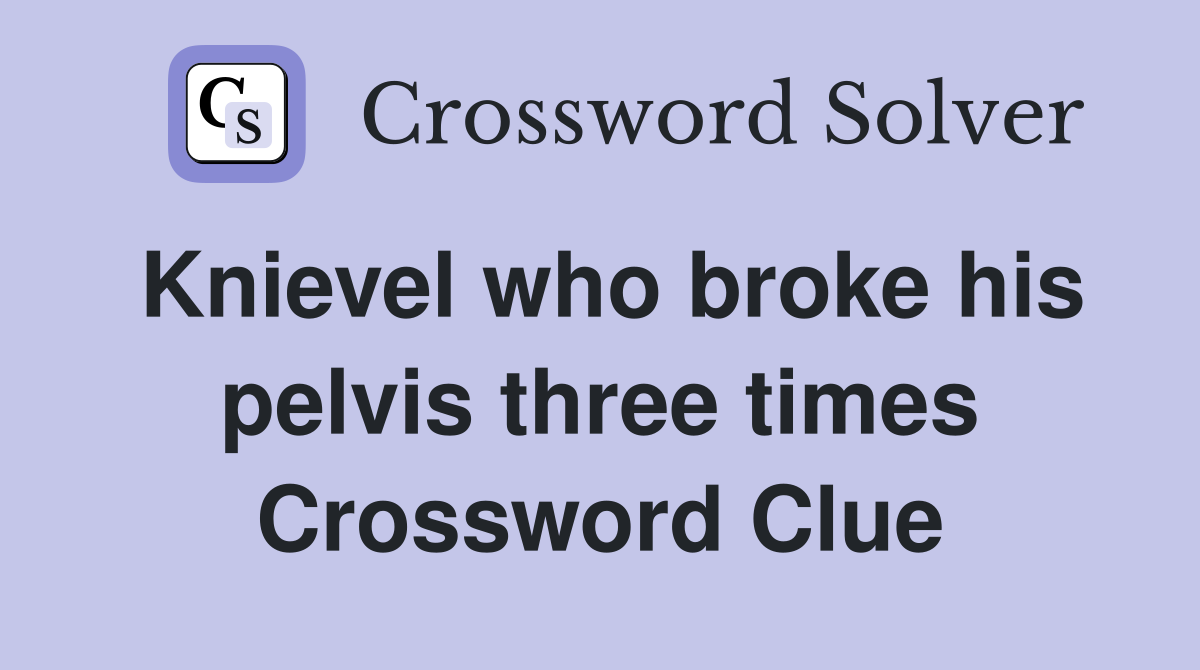 Knievel who broke his pelvis three times Crossword Clue