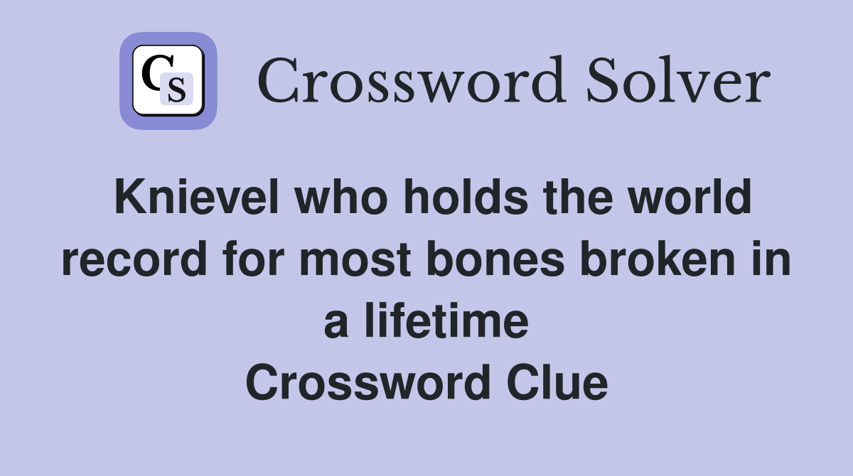 Knievel who holds the world record for most bones broken in a lifetime Crossword Clue