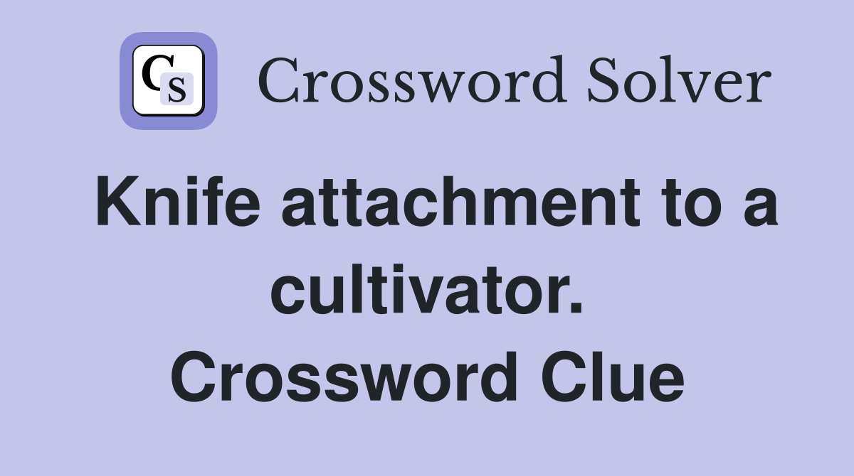 Knife attachment to a cultivator. Crossword Clue