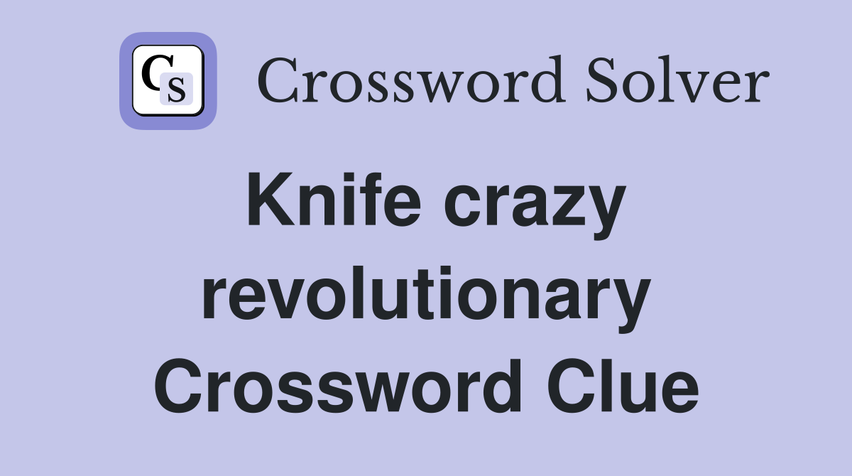 Knife crazy revolutionary Crossword Clue