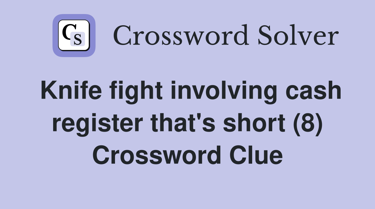 Knife fight involving cash register that's short (8) Crossword Clue